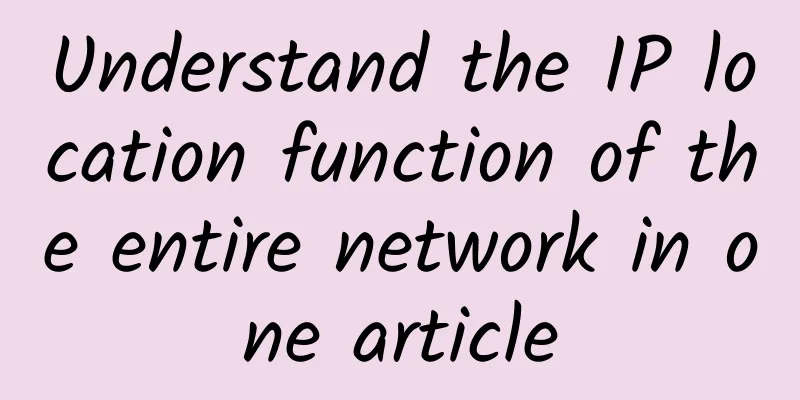 Understand the IP location function of the entire network in one article