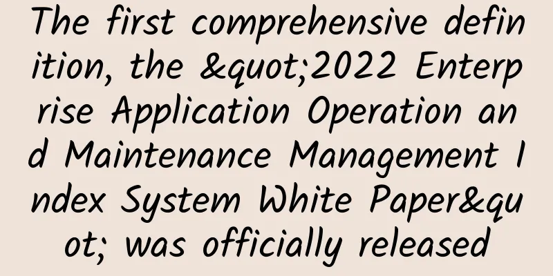 The first comprehensive definition, the "2022 Enterprise Application Operation and Maintenance Management Index System White Paper" was officially released