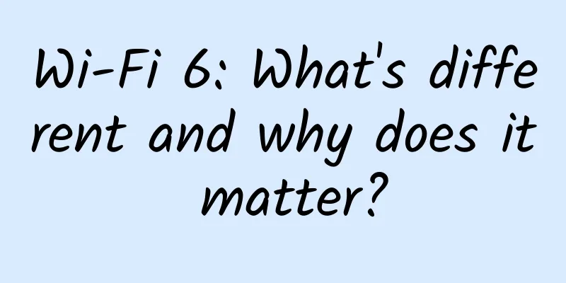 Wi-Fi 6: What's different and why does it matter?