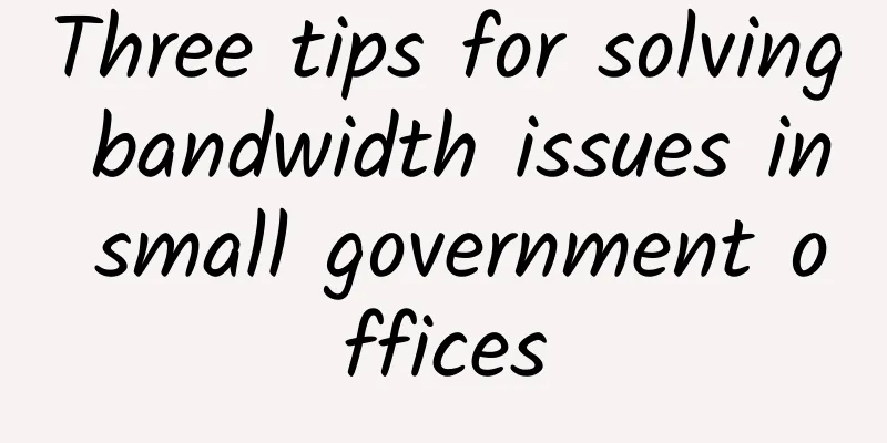 Three tips for solving bandwidth issues in small government offices