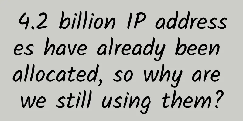 4.2 billion IP addresses have already been allocated, so why are we still using them?