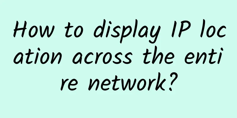 How to display IP location across the entire network?