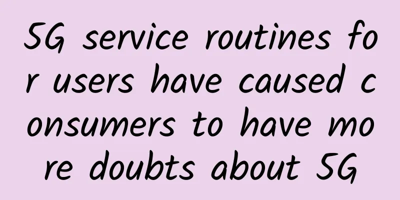 5G service routines for users have caused consumers to have more doubts about 5G