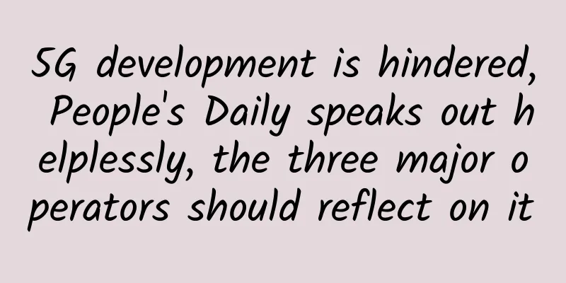 5G development is hindered, People's Daily speaks out helplessly, the three major operators should reflect on it