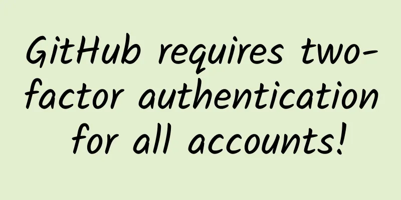 GitHub requires two-factor authentication for all accounts!
