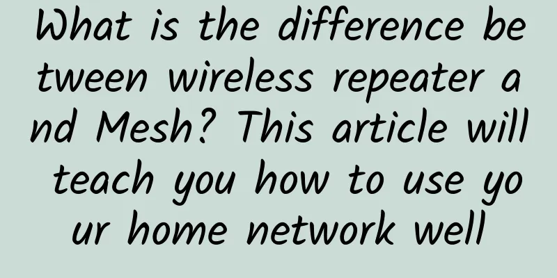 What is the difference between wireless repeater and Mesh? This article will teach you how to use your home network well