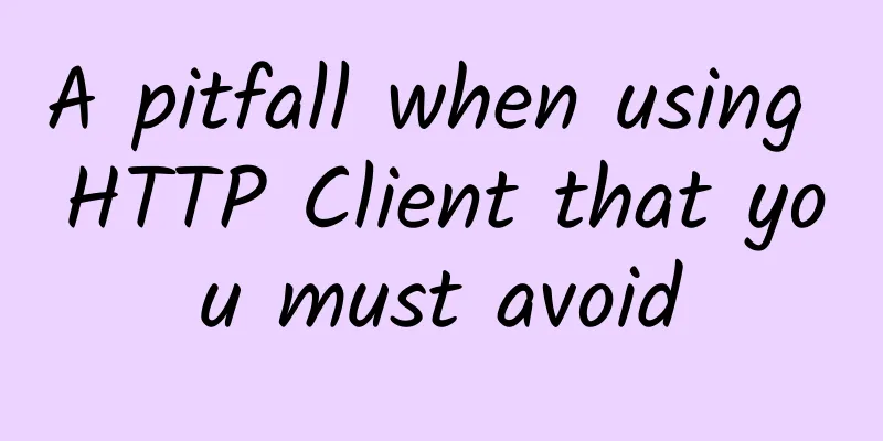 A pitfall when using HTTP Client that you must avoid