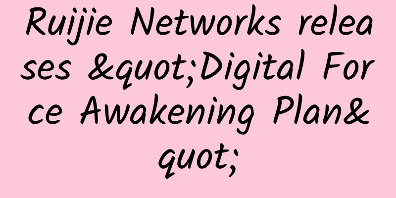 Ruijie Networks releases "Digital Force Awakening Plan"