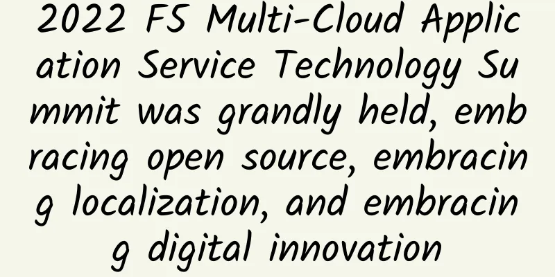 2022 F5 Multi-Cloud Application Service Technology Summit was grandly held, embracing open source, embracing localization, and embracing digital innovation