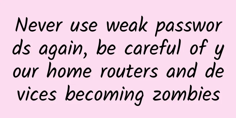 Never use weak passwords again, be careful of your home routers and devices becoming zombies