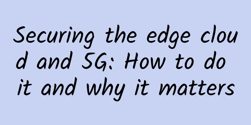 Securing the edge cloud and 5G: How to do it and why it matters