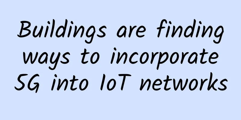 Buildings are finding ways to incorporate 5G into IoT networks