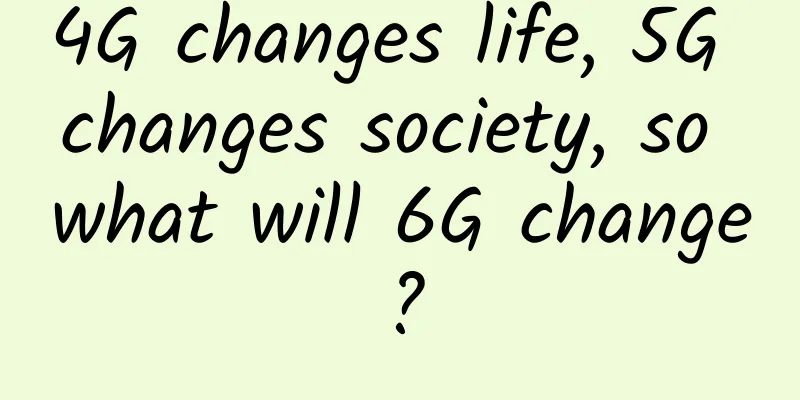 4G changes life, 5G changes society, so what will 6G change?