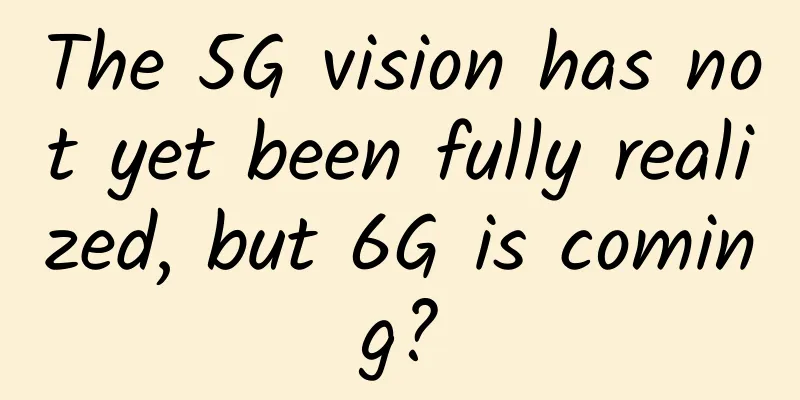 The 5G vision has not yet been fully realized, but 6G is coming?
