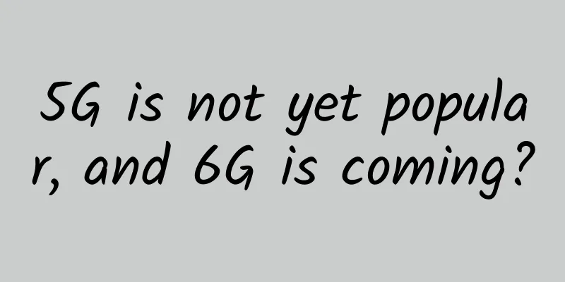 5G is not yet popular, and 6G is coming?