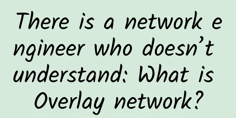 There is a network engineer who doesn’t understand: What is Overlay network?