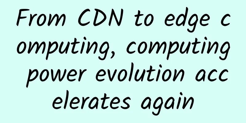 ​From CDN to edge computing, computing power evolution accelerates again