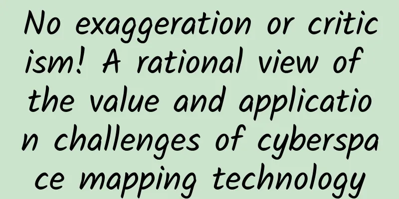 No exaggeration or criticism! A rational view of the value and application challenges of cyberspace mapping technology