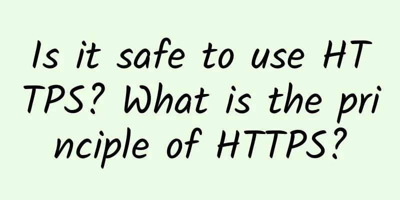 Is it safe to use HTTPS? What is the principle of HTTPS?
