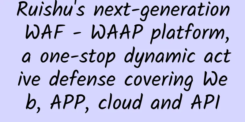Ruishu's next-generation WAF - WAAP platform, a one-stop dynamic active defense covering Web, APP, cloud and API