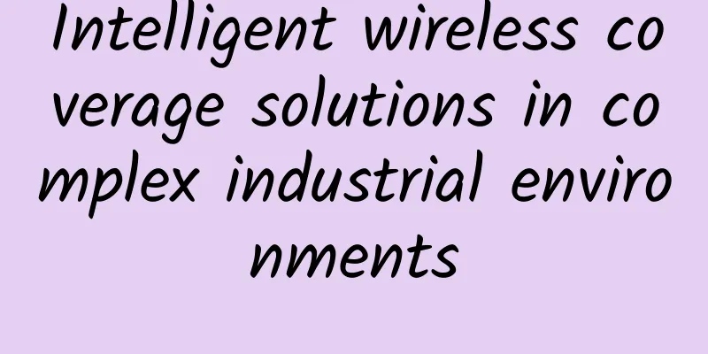 Intelligent wireless coverage solutions in complex industrial environments