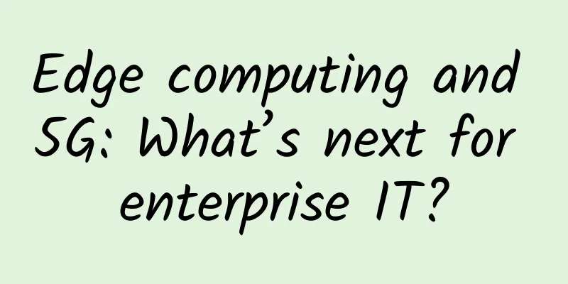 Edge computing and 5G: What’s next for enterprise IT?