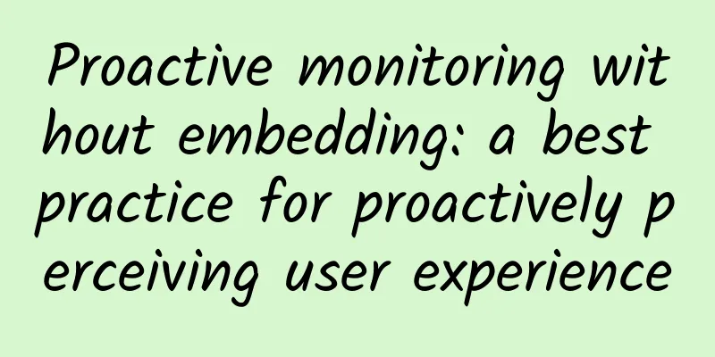 Proactive monitoring without embedding: a best practice for proactively perceiving user experience