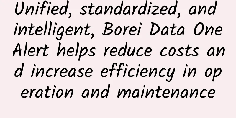 Unified, standardized, and intelligent, Borei Data OneAlert helps reduce costs and increase efficiency in operation and maintenance