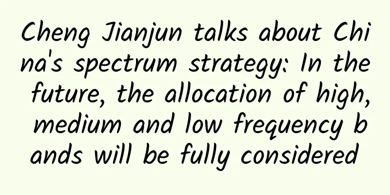 Cheng Jianjun talks about China's spectrum strategy: In the future, the allocation of high, medium and low frequency bands will be fully considered