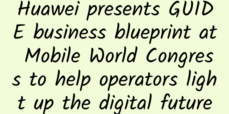Huawei presents GUIDE business blueprint at Mobile World Congress to help operators light up the digital future