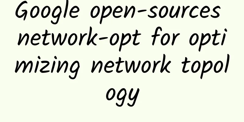 Google open-sources network-opt for optimizing network topology