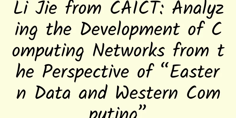 Li Jie from CAICT: Analyzing the Development of Computing Networks from the Perspective of “Eastern Data and Western Computing”