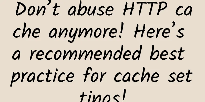 Don’t abuse HTTP cache anymore! Here’s a recommended best practice for cache settings!