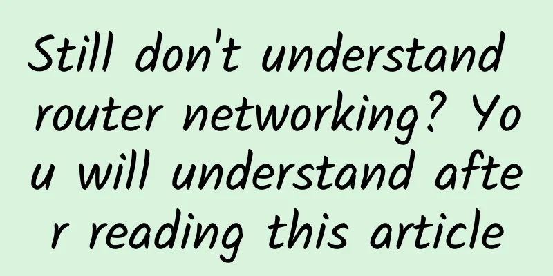 Still don't understand router networking? You will understand after reading this article