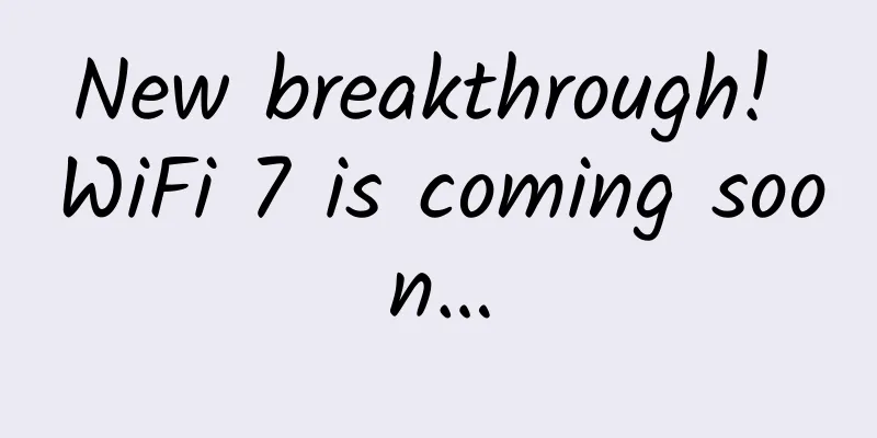 New breakthrough! WiFi 7 is coming soon…