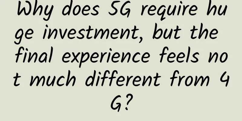 Why does 5G require huge investment, but the final experience feels not much different from 4G?