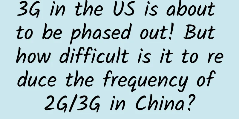 3G in the US is about to be phased out! But how difficult is it to reduce the frequency of 2G/3G in China?