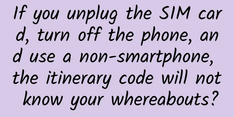 If you unplug the SIM card, turn off the phone, and use a non-smartphone, the itinerary code will not know your whereabouts?
