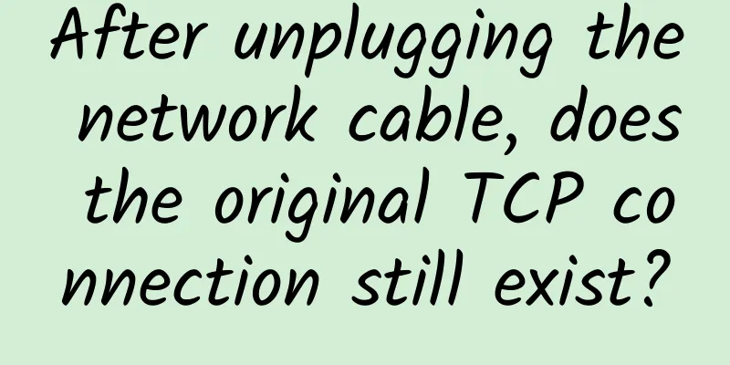 After unplugging the network cable, does the original TCP connection still exist?