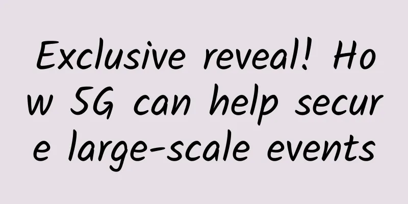 Exclusive reveal! How 5G can help secure large-scale events