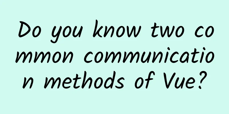 Do you know two common communication methods of Vue?