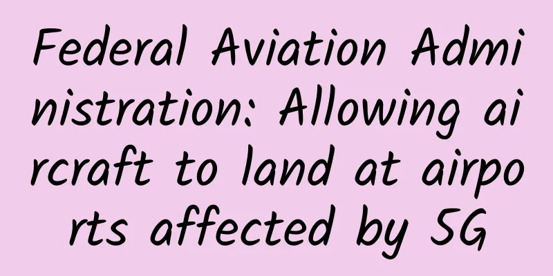 Federal Aviation Administration: Allowing aircraft to land at airports affected by 5G