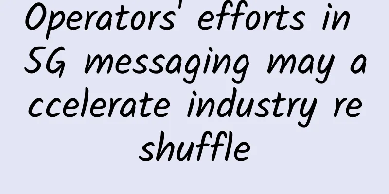 Operators' efforts in 5G messaging may accelerate industry reshuffle