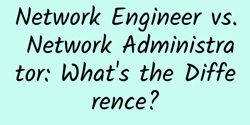 Network Engineer vs. Network Administrator: What's the Difference?