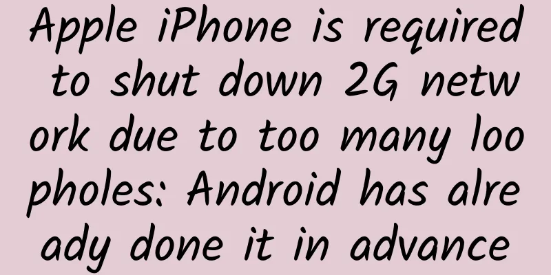 Apple iPhone is required to shut down 2G network due to too many loopholes: Android has already done it in advance