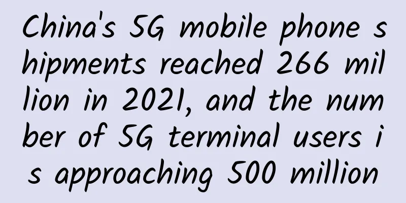 China's 5G mobile phone shipments reached 266 million in 2021, and the number of 5G terminal users is approaching 500 million