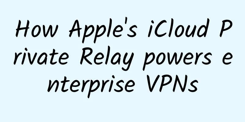 How Apple's iCloud Private Relay powers enterprise VPNs