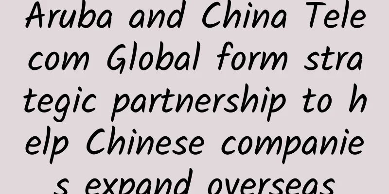 Aruba and China Telecom Global form strategic partnership to help Chinese companies expand overseas