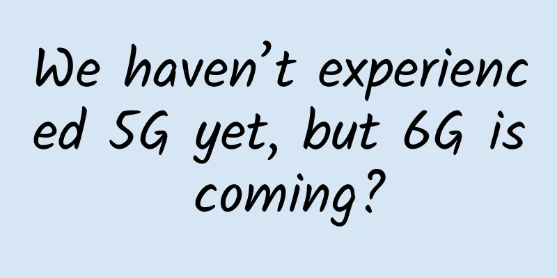 We haven’t experienced 5G yet, but 6G is coming?