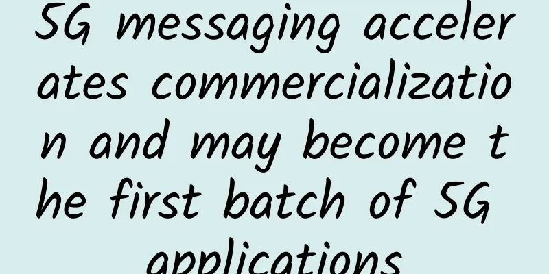 5G messaging accelerates commercialization and may become the first batch of 5G applications